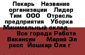 Пекарь › Название организации ­ Лидер Тим, ООО › Отрасль предприятия ­ Уборка › Минимальный оклад ­ 31 000 - Все города Работа » Вакансии   . Марий Эл респ.,Йошкар-Ола г.